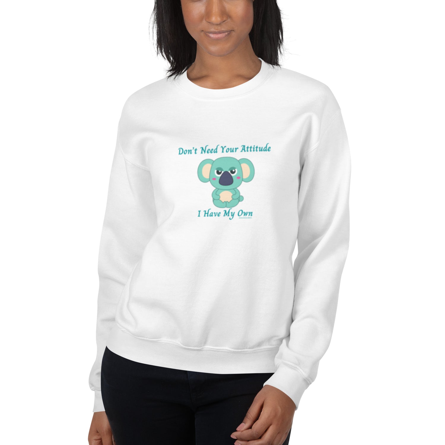 Don't Need Your Attitude, I have My Own Sweatshirt