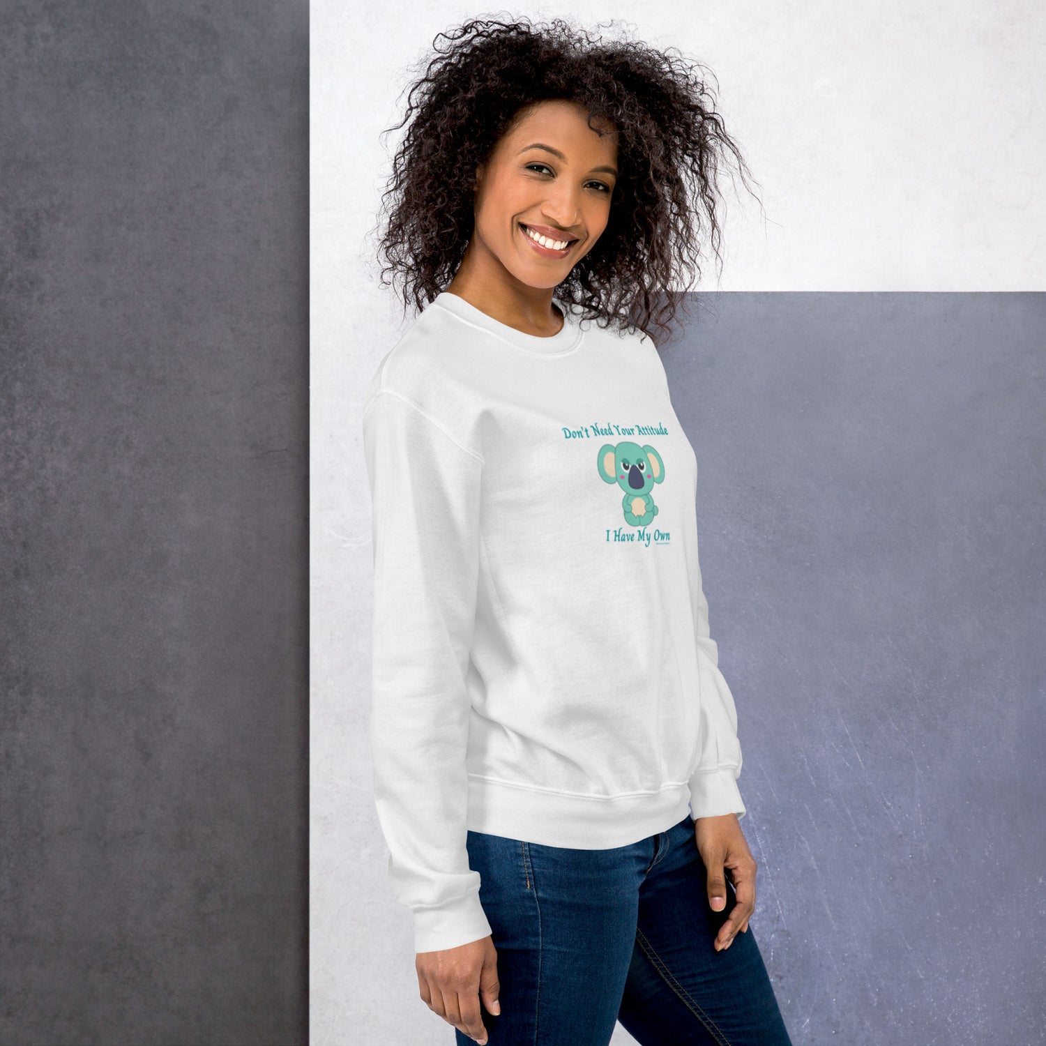 Don't Need Your Attitude, I have My Own Sweatshirt