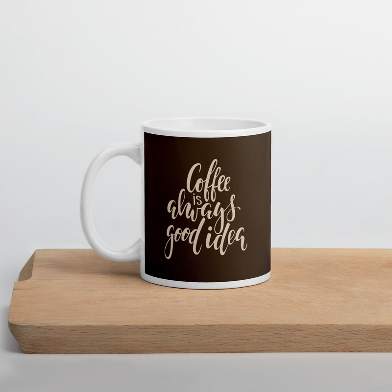 Coffee Is Always A Good Idea White glossy mug