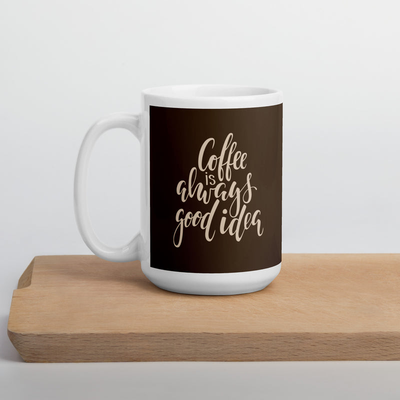 Coffee Is Always A Good Idea White glossy mug