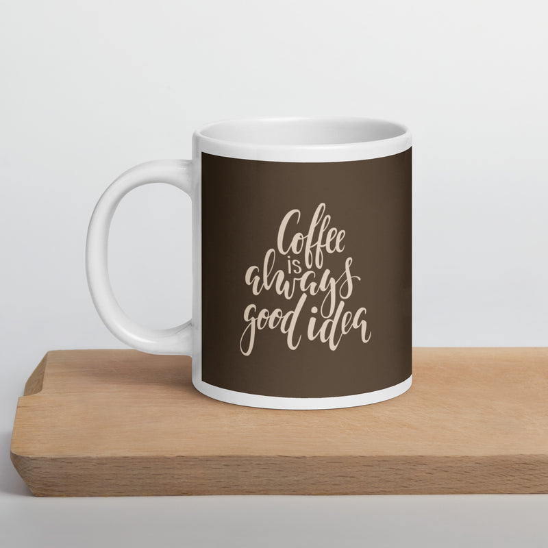 Coffee Is Always A Good Idea White glossy mug