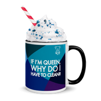 If I'm Queen, Why Do I have to Clean? Mug with Color Inside