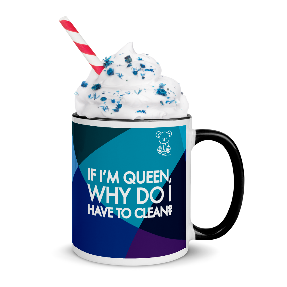 If I'm Queen, Why Do I have to Clean? Mug with Color Inside