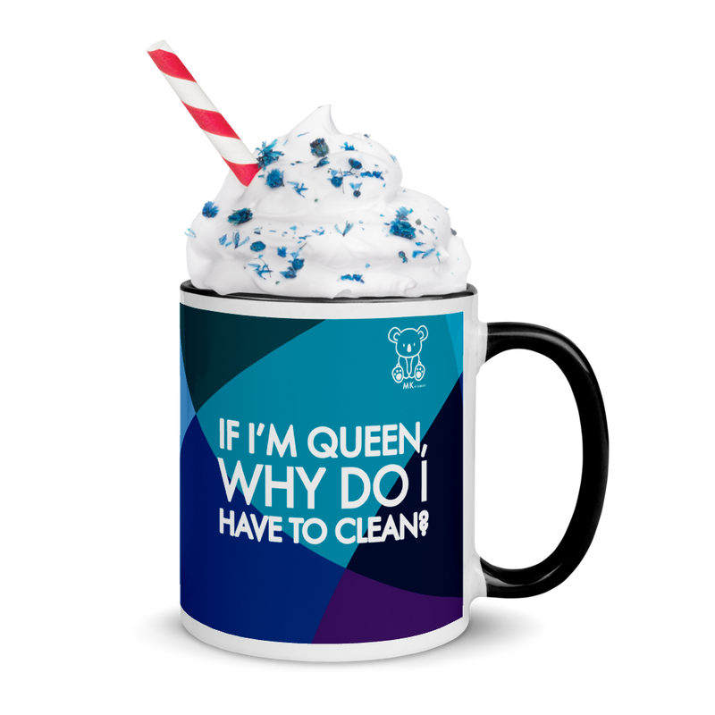 If I'm Queen, Why Do I have to Clean? Mug with Color Inside