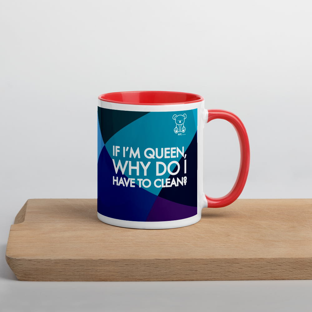 If I'm Queen, Why Do I have to Clean? Mug with Color Inside