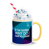 If I'm Queen, Why Do I have to Clean? Mug with Color Inside