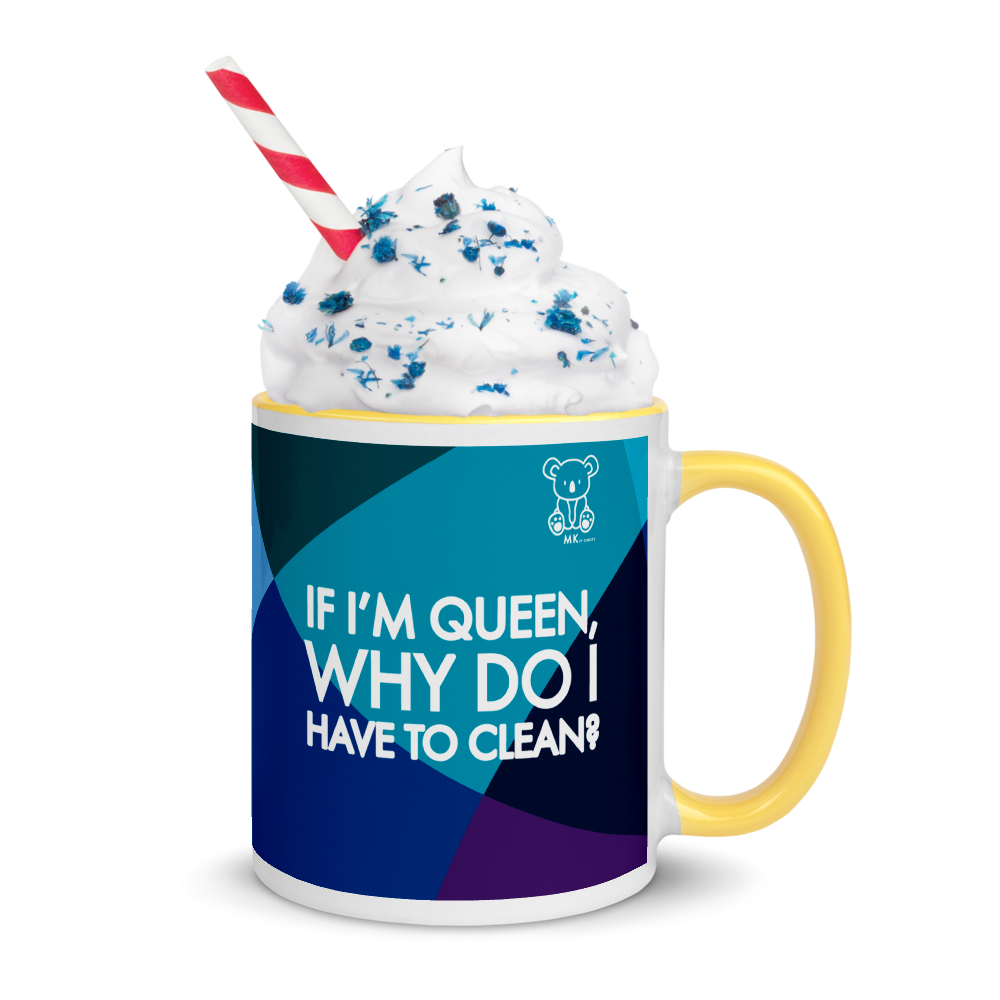 If I'm Queen, Why Do I have to Clean? Mug with Color Inside